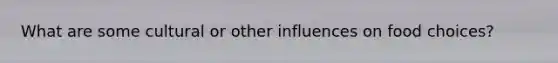 What are some cultural or other influences on food choices?