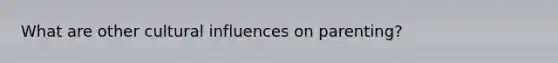 What are other cultural influences on parenting?