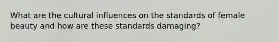 What are the cultural influences on the standards of female beauty and how are these standards damaging?