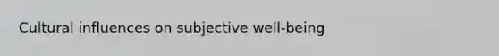 Cultural influences on subjective well-being