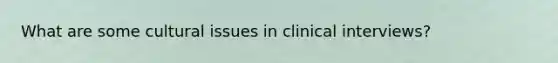 What are some cultural issues in clinical interviews?