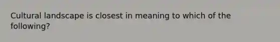 Cultural landscape is closest in meaning to which of the following?