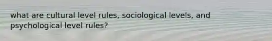 what are cultural level rules, sociological levels, and psychological level rules?