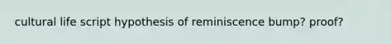 cultural life script hypothesis of reminiscence bump? proof?