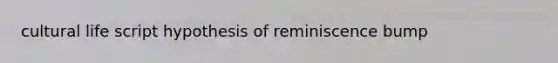 cultural life script hypothesis of reminiscence bump