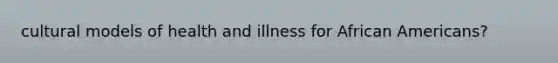 cultural models of health and illness for African Americans?