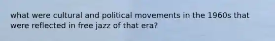 what were cultural and political movements in the 1960s that were reflected in free jazz of that era?