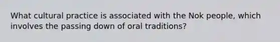 What cultural practice is associated with the Nok people, which involves the passing down of oral traditions?