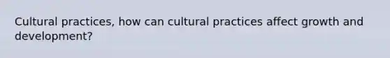 Cultural practices, how can cultural practices affect growth and development?