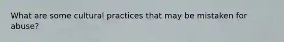 What are some cultural practices that may be mistaken for abuse?