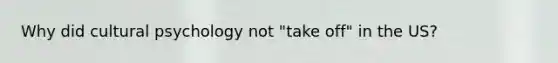 Why did cultural psychology not "take off" in the US?