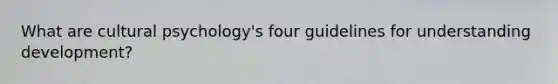What are cultural psychology's four guidelines for understanding development?