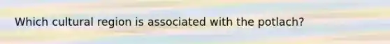 Which cultural region is associated with the potlach?