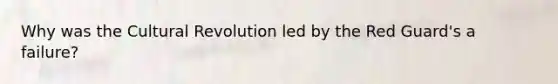 Why was the Cultural Revolution led by the Red Guard's a failure?