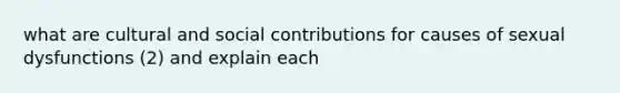 what are cultural and social contributions for causes of sexual dysfunctions (2) and explain each