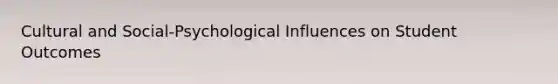 Cultural and Social-Psychological Influences on Student Outcomes