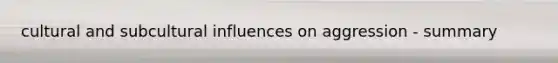 cultural and subcultural influences on aggression - summary