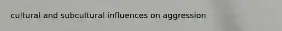 cultural and subcultural influences on aggression