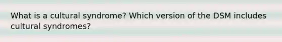 What is a cultural syndrome? Which version of the DSM includes cultural syndromes?
