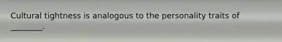 Cultural tightness is analogous to the personality traits of ________.
