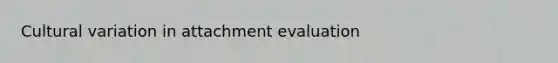 Cultural variation in attachment evaluation