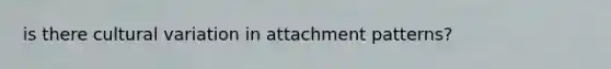 is there cultural variation in attachment patterns?