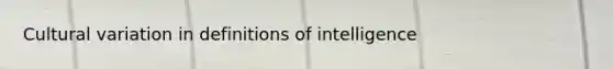 Cultural variation in definitions of intelligence