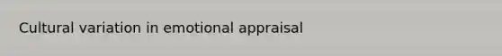 Cultural variation in emotional appraisal