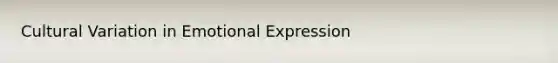 Cultural Variation in Emotional Expression