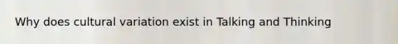 Why does cultural variation exist in Talking and Thinking