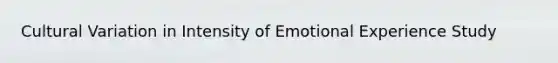 Cultural Variation in Intensity of Emotional Experience Study