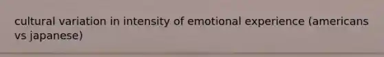 cultural variation in intensity of emotional experience (americans vs japanese)