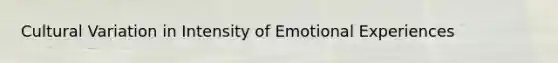 Cultural Variation in Intensity of Emotional Experiences