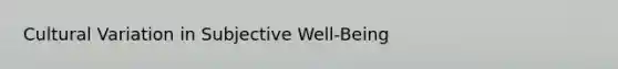 Cultural Variation in Subjective Well-Being