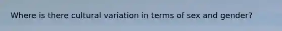 Where is there cultural variation in terms of sex and gender?