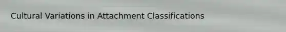 Cultural Variations in Attachment Classifications