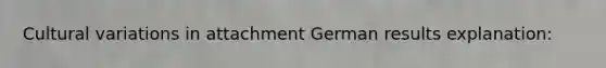 Cultural variations in attachment German results explanation: