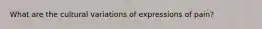 What are the cultural variations of expressions of pain?
