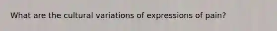 What are the cultural variations of expressions of pain?