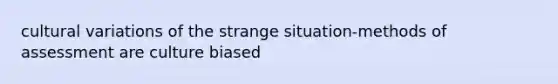 cultural variations of the strange situation-methods of assessment are culture biased