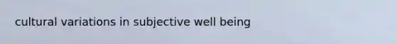 cultural variations in subjective well being
