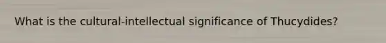 What is the cultural-intellectual significance of Thucydides?