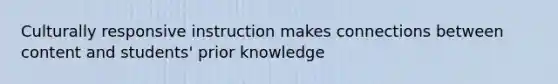 Culturally responsive instruction makes connections between content and students' prior knowledge