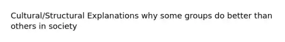 Cultural/Structural Explanations why some groups do better than others in society