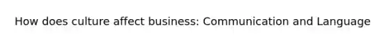How does culture affect business: Communication and Language