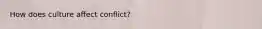 How does culture affect conflict?