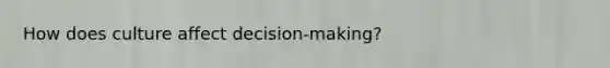 How does culture affect decision-making?