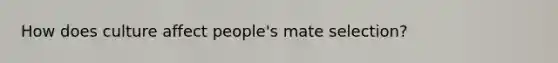 How does culture affect people's mate selection?