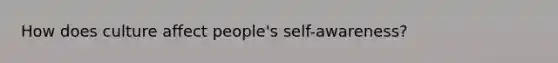 How does culture affect people's self-awareness?