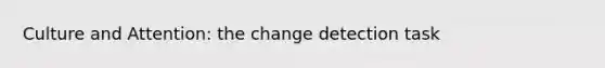 Culture and Attention: the change detection task